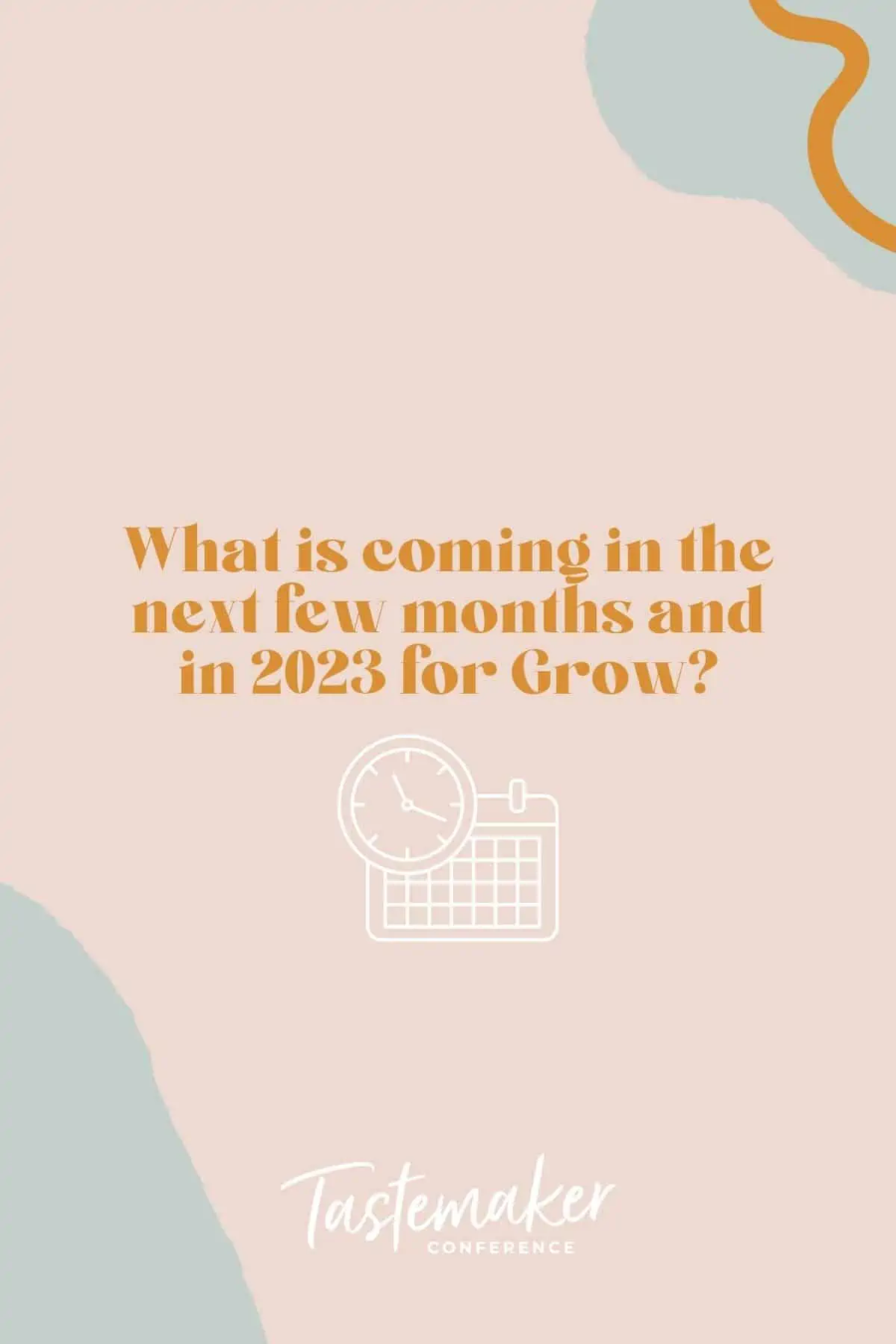 graphic in orange reading what is coming in the next few month and in 2023 for Grow?